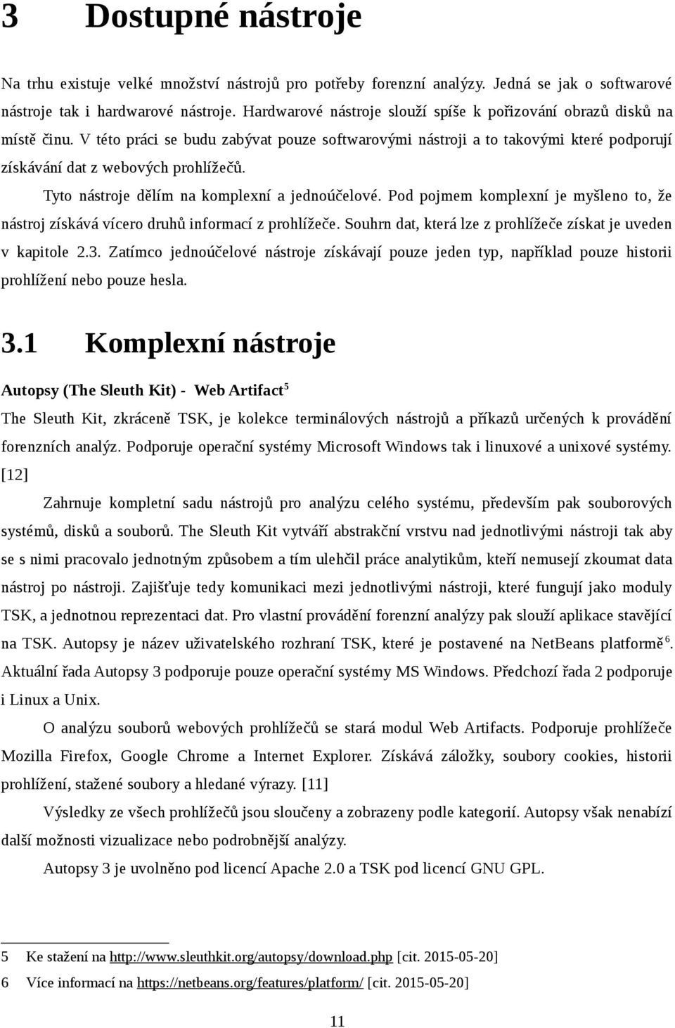 Tyto nástroje dělím na komplexní a jednoúčelové. Pod pojmem komplexní je myšleno to, že nástroj získává vícero druhů informací z prohlížeče.