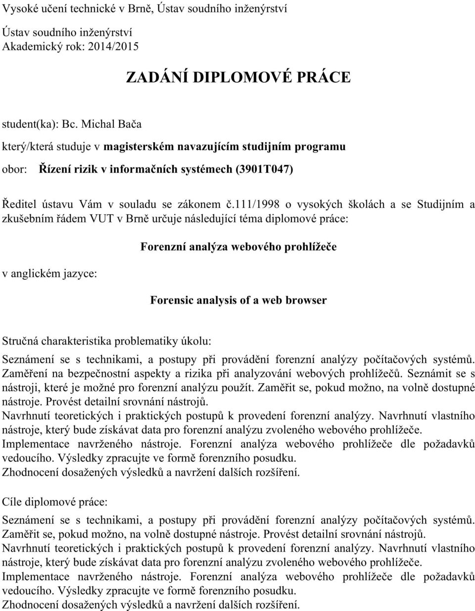 111/1998 o vysokých školách a se Studijním a zkušebním řádem VUT v Brně určuje následující téma diplomové práce: v anglickém jazyce: Forenzní analýza webového prohlížeče Forensic analysis of a web