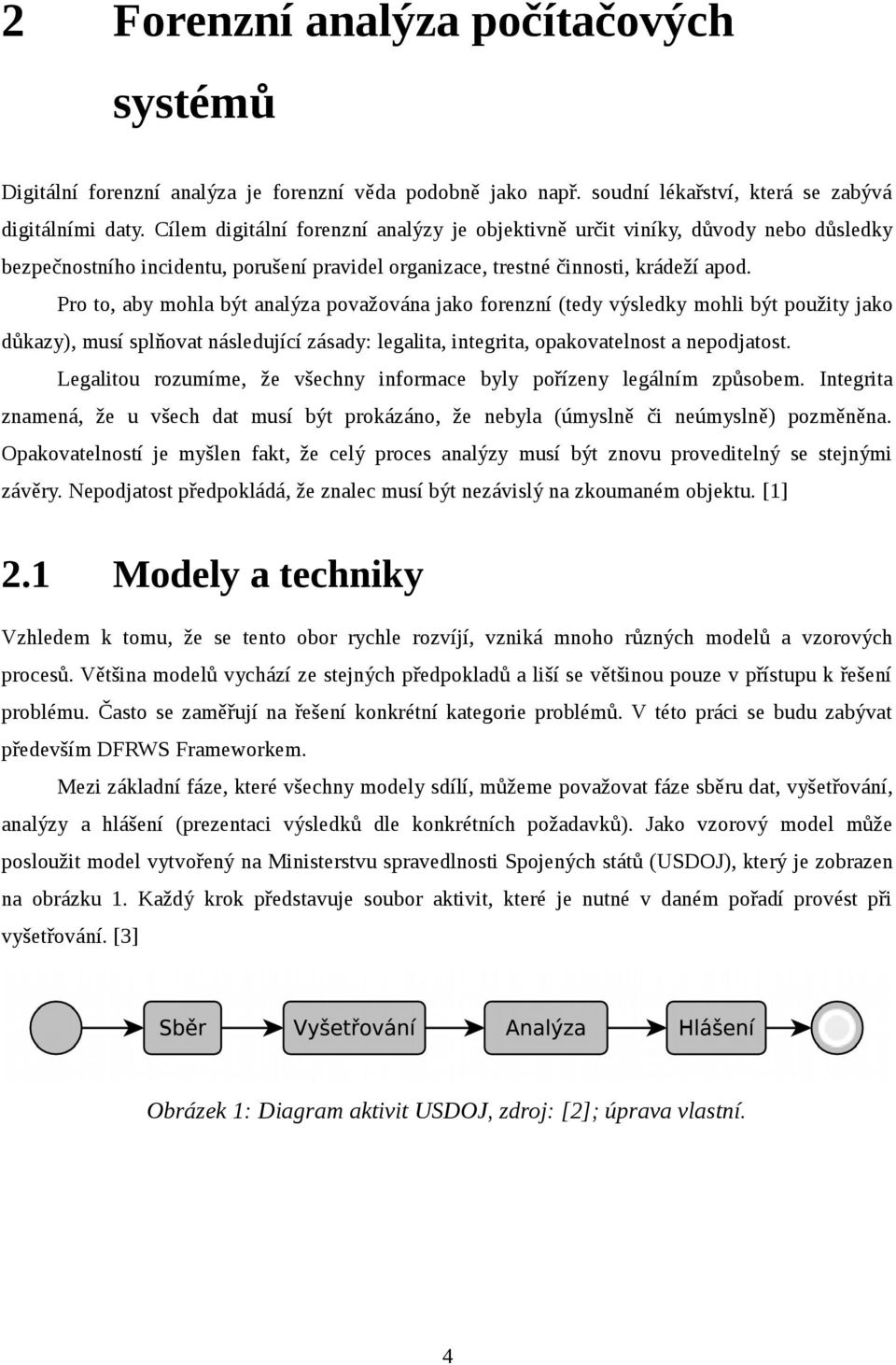 Pro to, aby mohla být analýza považována jako forenzní (tedy výsledky mohli být použity jako důkazy), musí splňovat následující zásady: legalita, integrita, opakovatelnost a nepodjatost.