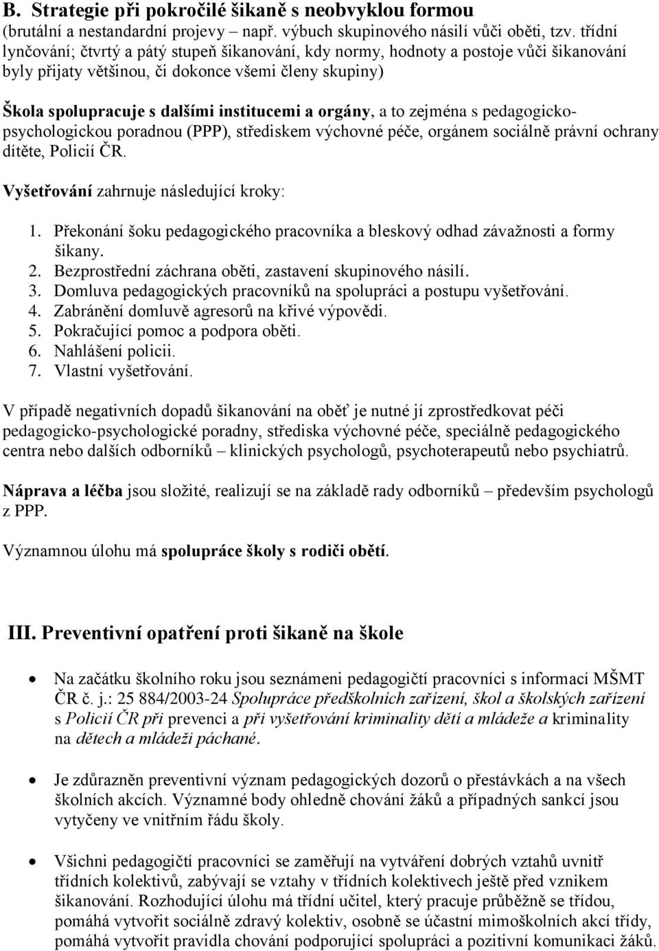 orgány, a to zejména s pedagogickopsychologickou poradnou (PPP), střediskem výchovné péče, orgánem sociálně právní ochrany dítěte, Policií ČR. Vyšetřování zahrnuje následující kroky: 1.