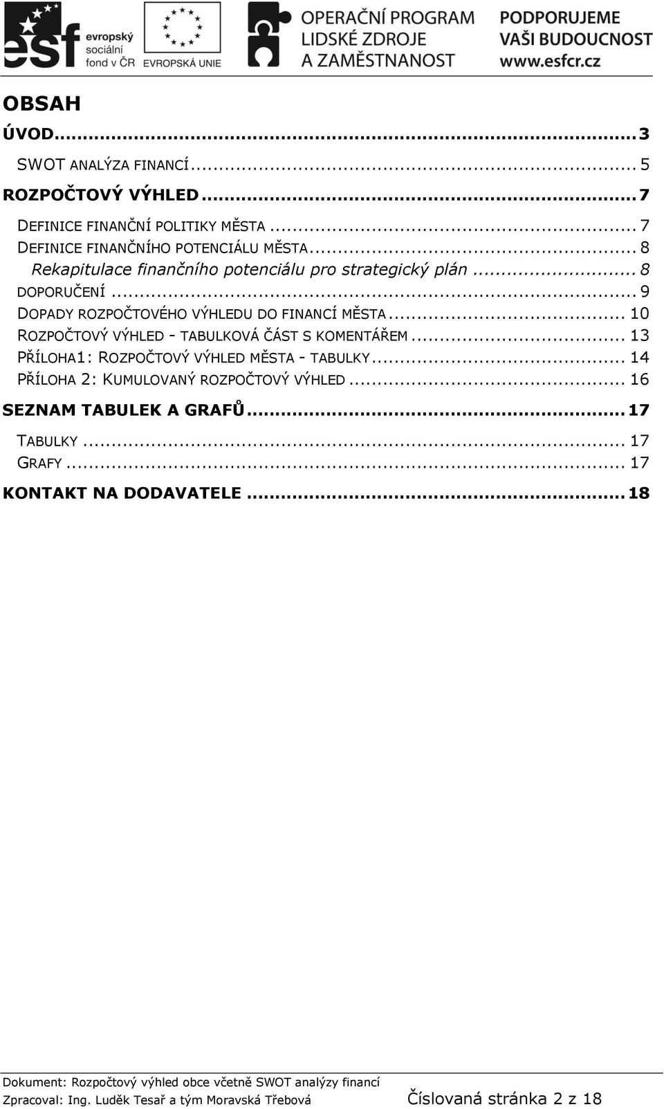 .. 10 ROZPOČTOVÝ VÝHLED - TABULKOVÁ ČÁST S KOMENTÁŘEM... 13 PŘÍLOHA1: ROZPOČTOVÝ VÝHLED MĚSTA - TABULKY... 14 PŘÍLOHA 2: KUMULOVANÝ ROZPOČTOVÝ VÝHLED.