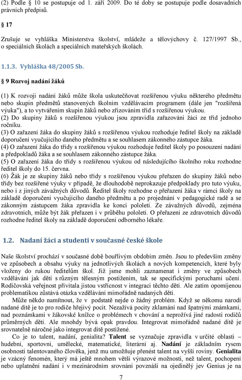 9 Rozvoj nadání žáků (1) K rozvoji nadání žáků může škola uskutečňovat rozšířenou výuku některého předmětu nebo skupin předmětů stanovených školním vzdělávacím programem (dále jen "rozšířená výuka"),