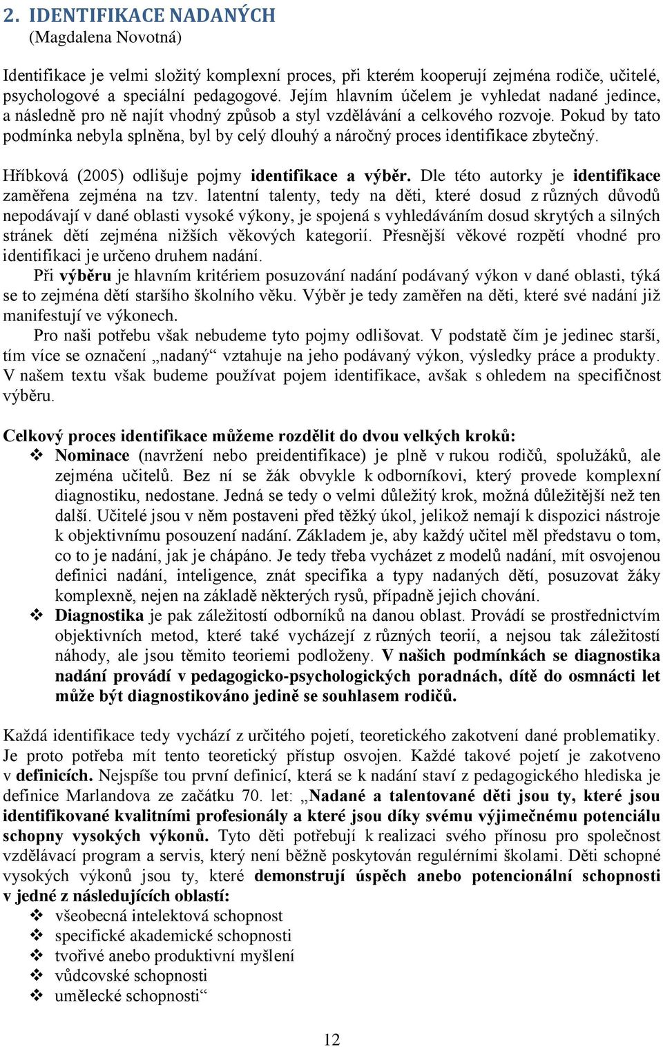 Pokud by tato podmínka nebyla splněna, byl by celý dlouhý a náročný proces identifikace zbytečný. Hříbková (2005) odlišuje pojmy identifikace a výběr.