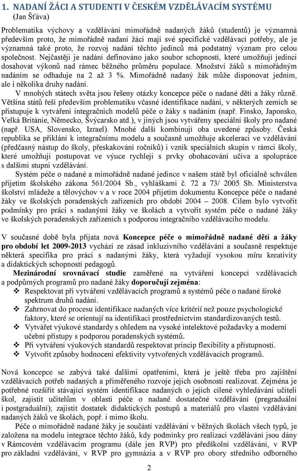 Nejčastěji je nadání definováno jako soubor schopností, které umožňují jedinci dosahovat výkonů nad rámec běžného průměru populace. Množství žáků s mimořádným nadáním se odhaduje na 2 až 3 %.