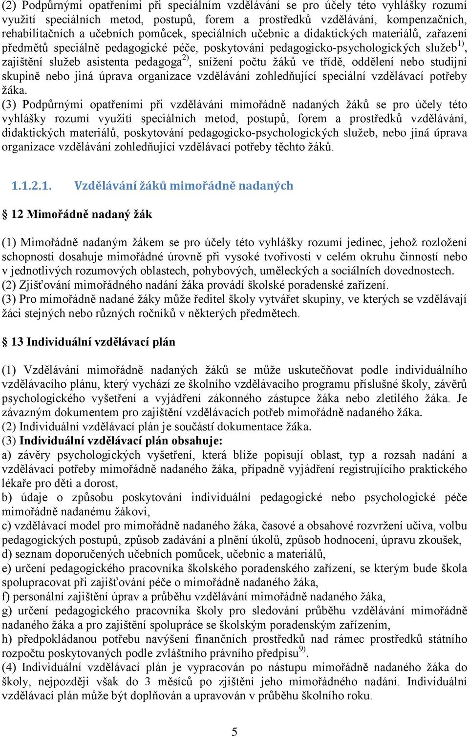 počtu žáků ve třídě, oddělení nebo studijní skupině nebo jiná úprava organizace vzdělávání zohledňující speciální vzdělávací potřeby žáka.