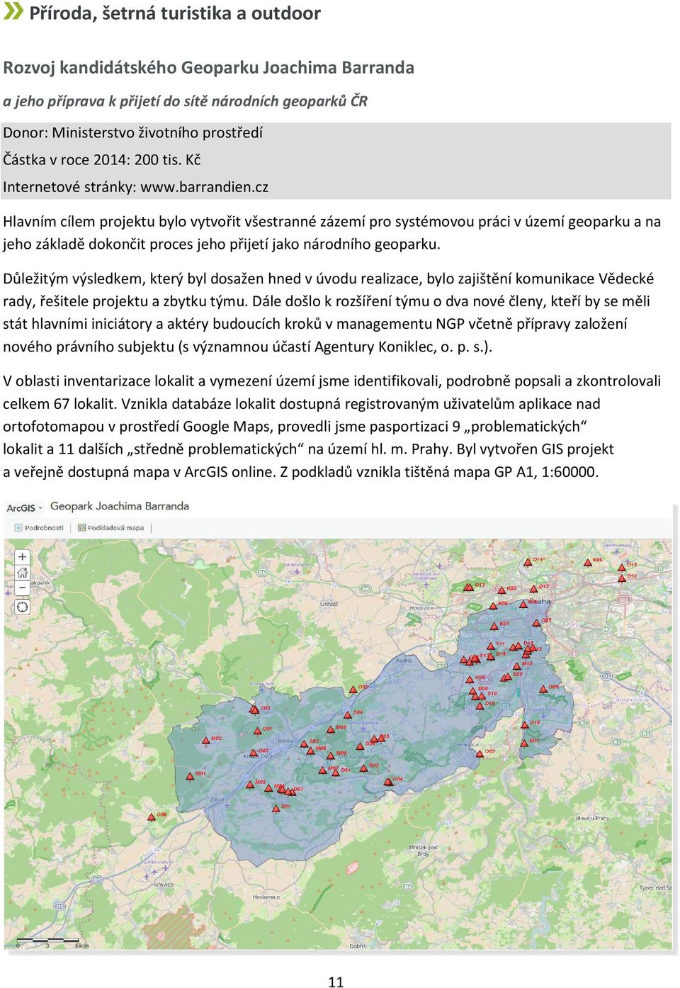 cz Hlavním cílem projektu bylo vytvořit všestranné zázemí pro systémovou práci v území geoparku a na jeho základě dokončit proces jeho přijetí jako národního geoparku.