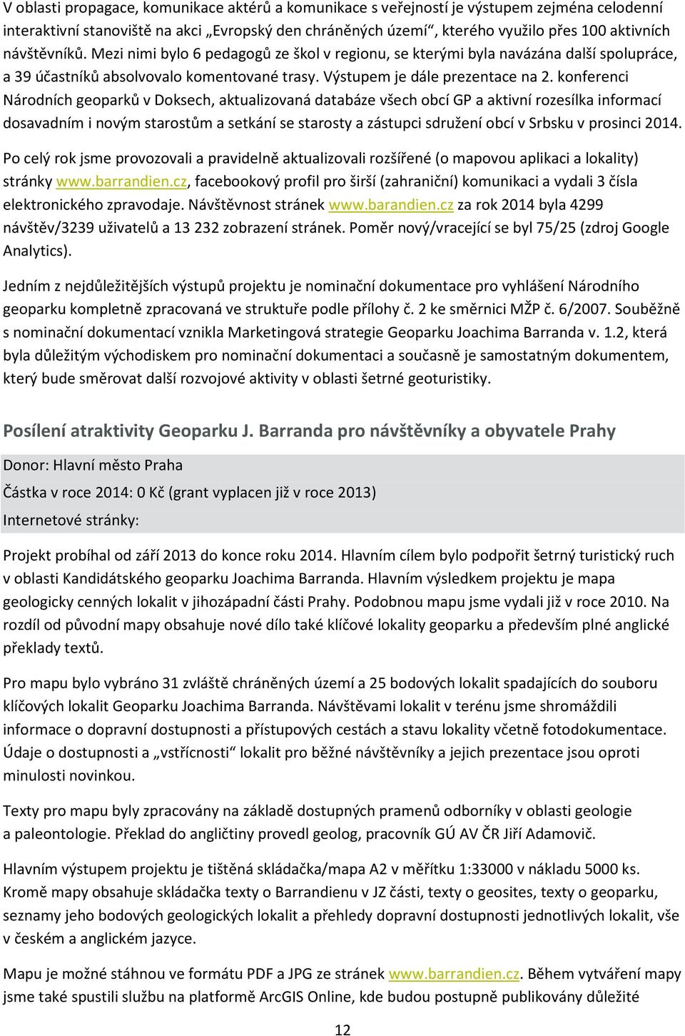 konferenci Národních geoparků v Doksech, aktualizovaná databáze všech obcí GP a aktivní rozesílka informací dosavadním i novým starostům a setkání se starosty a zástupci sdružení obcí v Srbsku v