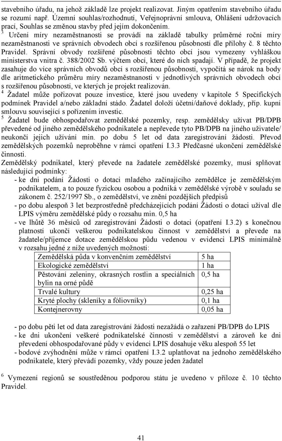 3 Určení míry nezaměstnanosti se provádí na základě tabulky průměrné roční míry nezaměstnanosti ve správních obvodech obcí s rozšířenou působností dle přílohy č. 8 těchto Pravidel.