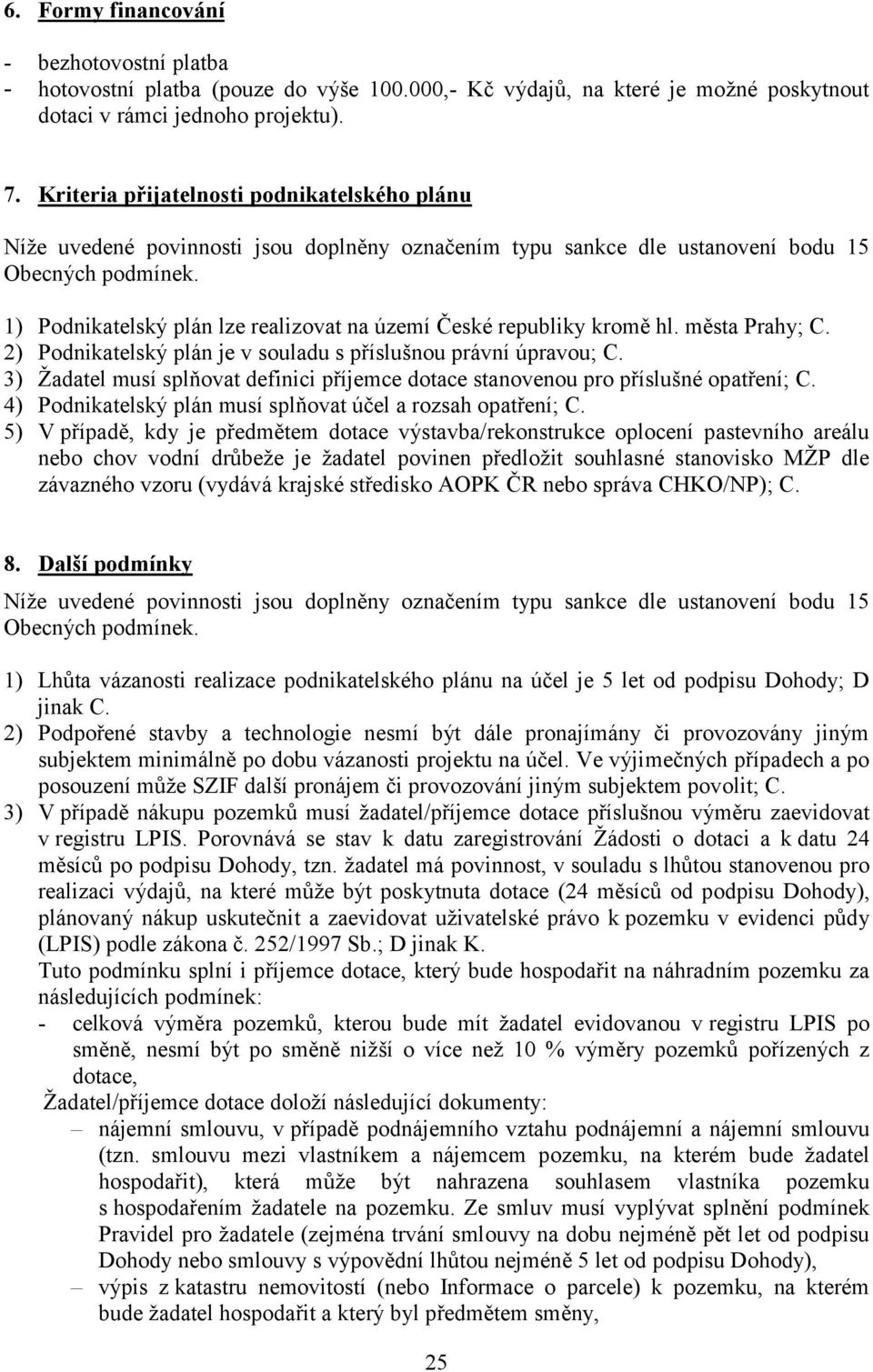 1) Podnikatelský plán lze realizovat na území České republiky kromě hl. města Prahy; C. 2) Podnikatelský plán je v souladu s příslušnou právní úpravou; C.