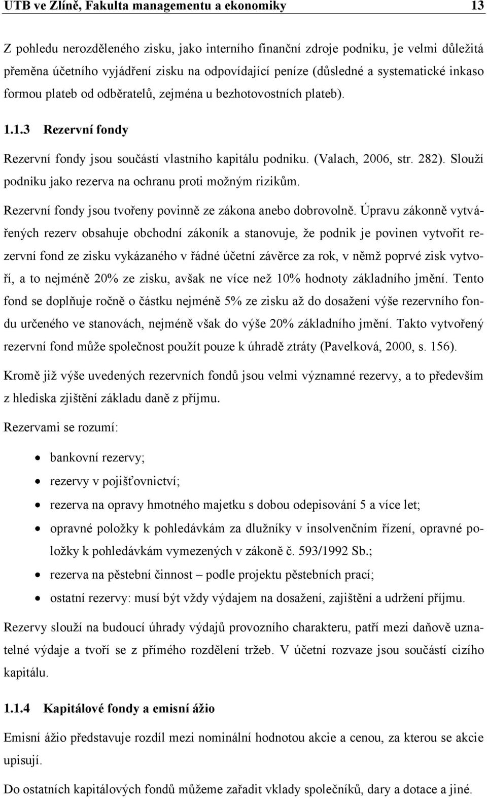 Slouží podniku jako rezerva na ochranu proti možným rizikům. Rezervní fondy jsou tvořeny povinně ze zákona anebo dobrovolně.