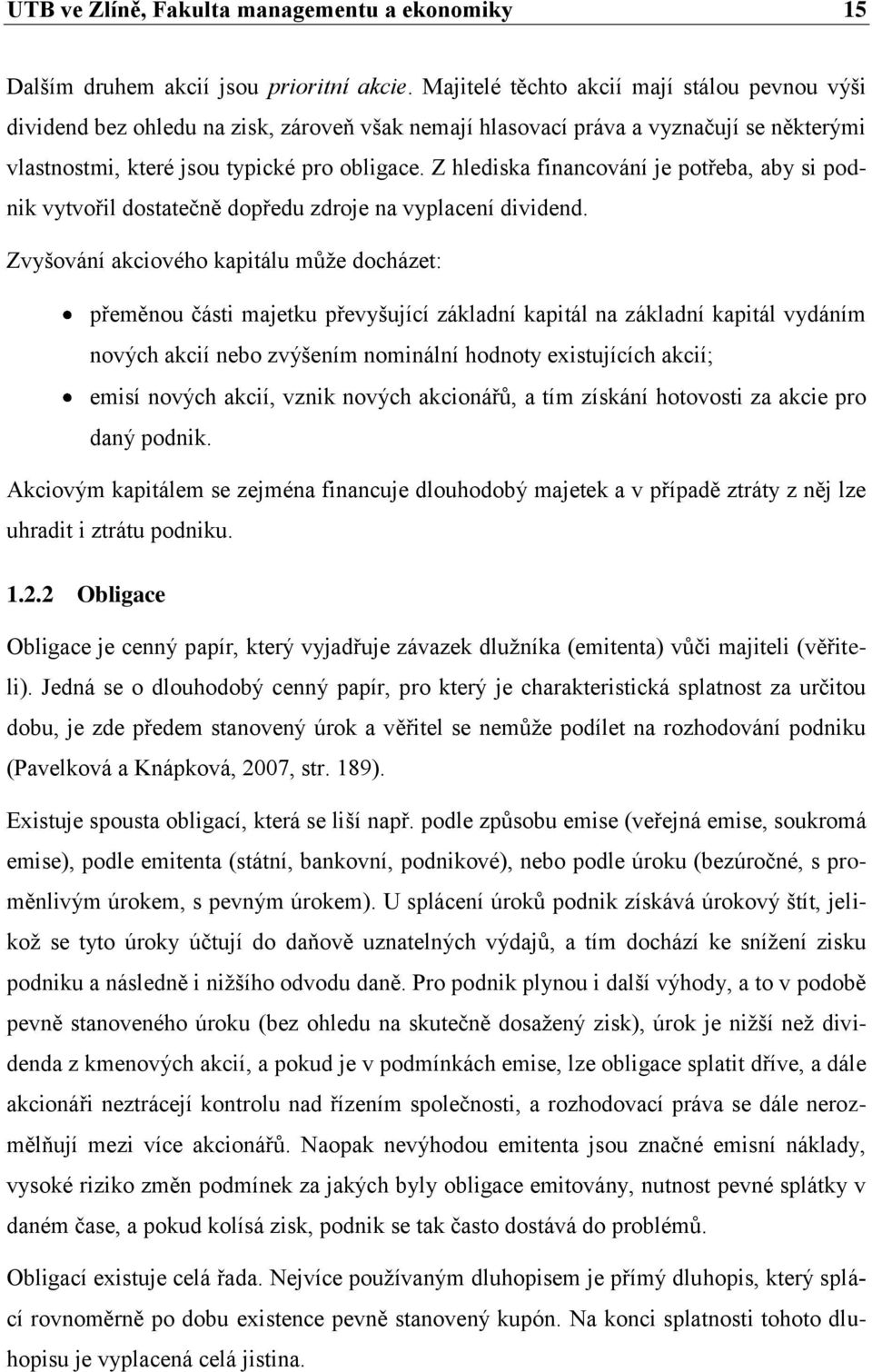 Z hlediska financování je potřeba, aby si podnik vytvořil dostatečně dopředu zdroje na vyplacení dividend.