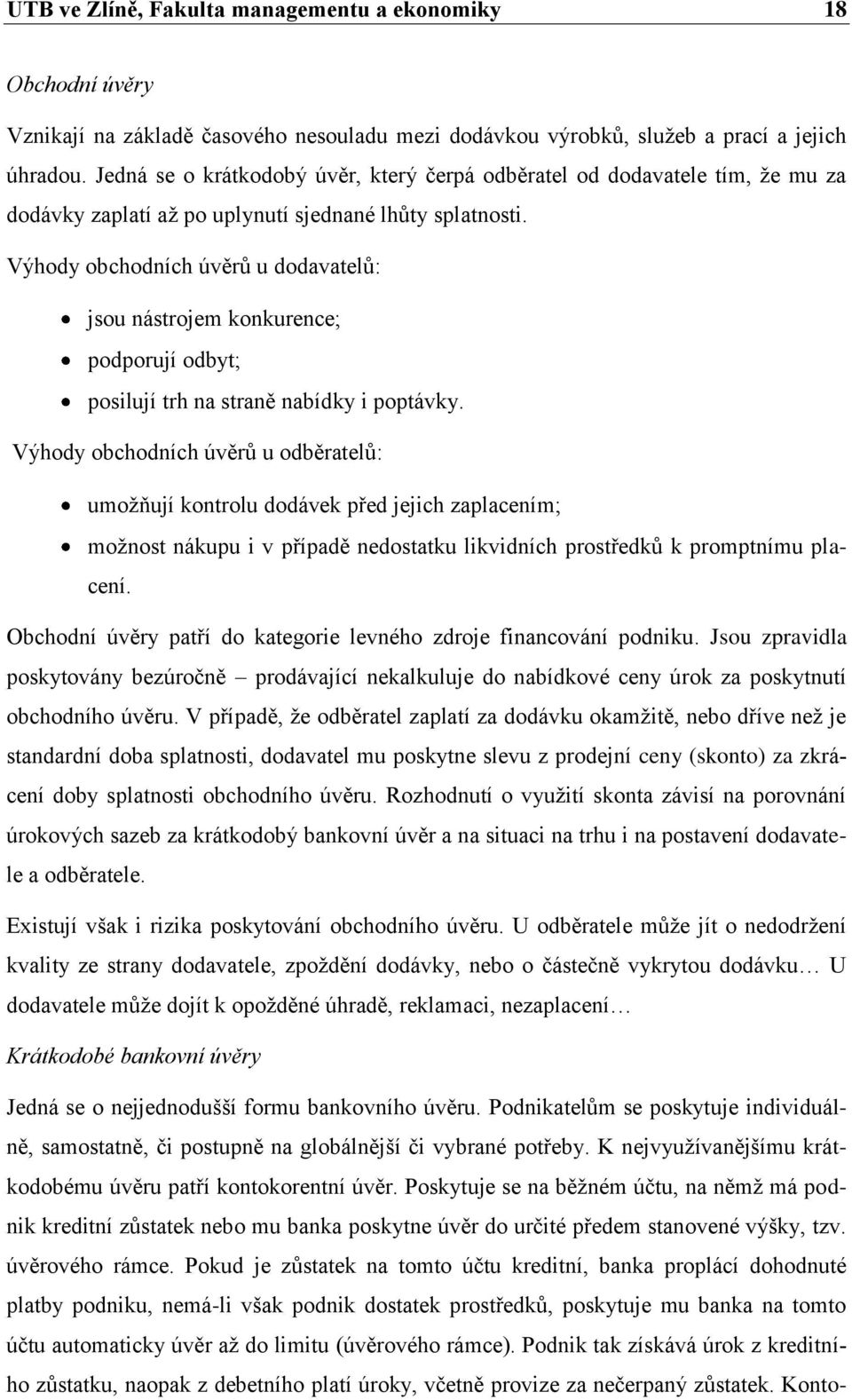 Výhody obchodních úvěrů u dodavatelů: jsou nástrojem konkurence; podporují odbyt; posilují trh na straně nabídky i poptávky.