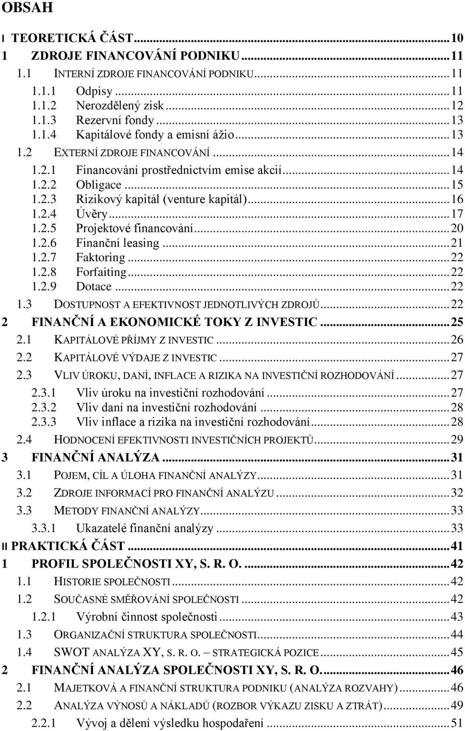 .. 20 1.2.6 Finanční leasing... 21 1.2.7 Faktoring... 22 1.2.8 Forfaiting... 22 1.2.9 Dotace... 22 1.3 DOSTUPNOST A EFEKTIVNOST JEDNOTLIVÝCH ZDROJŮ... 22 2 FINANČNÍ A EKONOMICKÉ TOKY Z INVESTIC... 25 2.