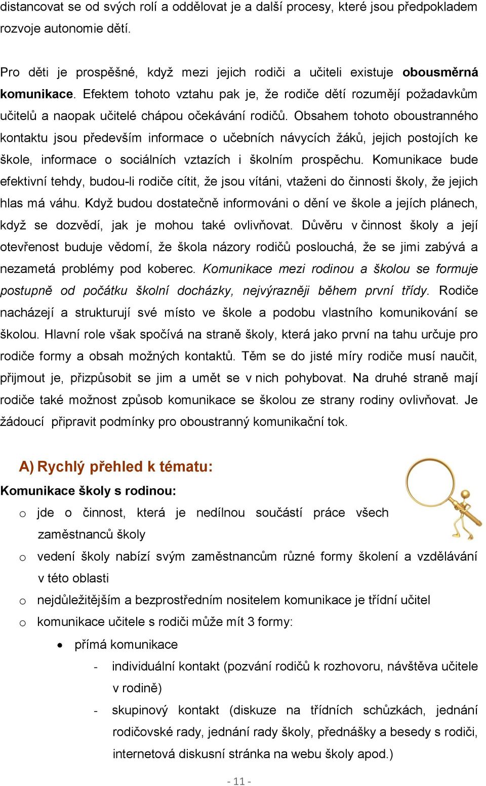 Obsahem tohoto oboustranného kontaktu jsou především informace o učebních návycích žáků, jejich postojích ke škole, informace o sociálních vztazích i školním prospěchu.