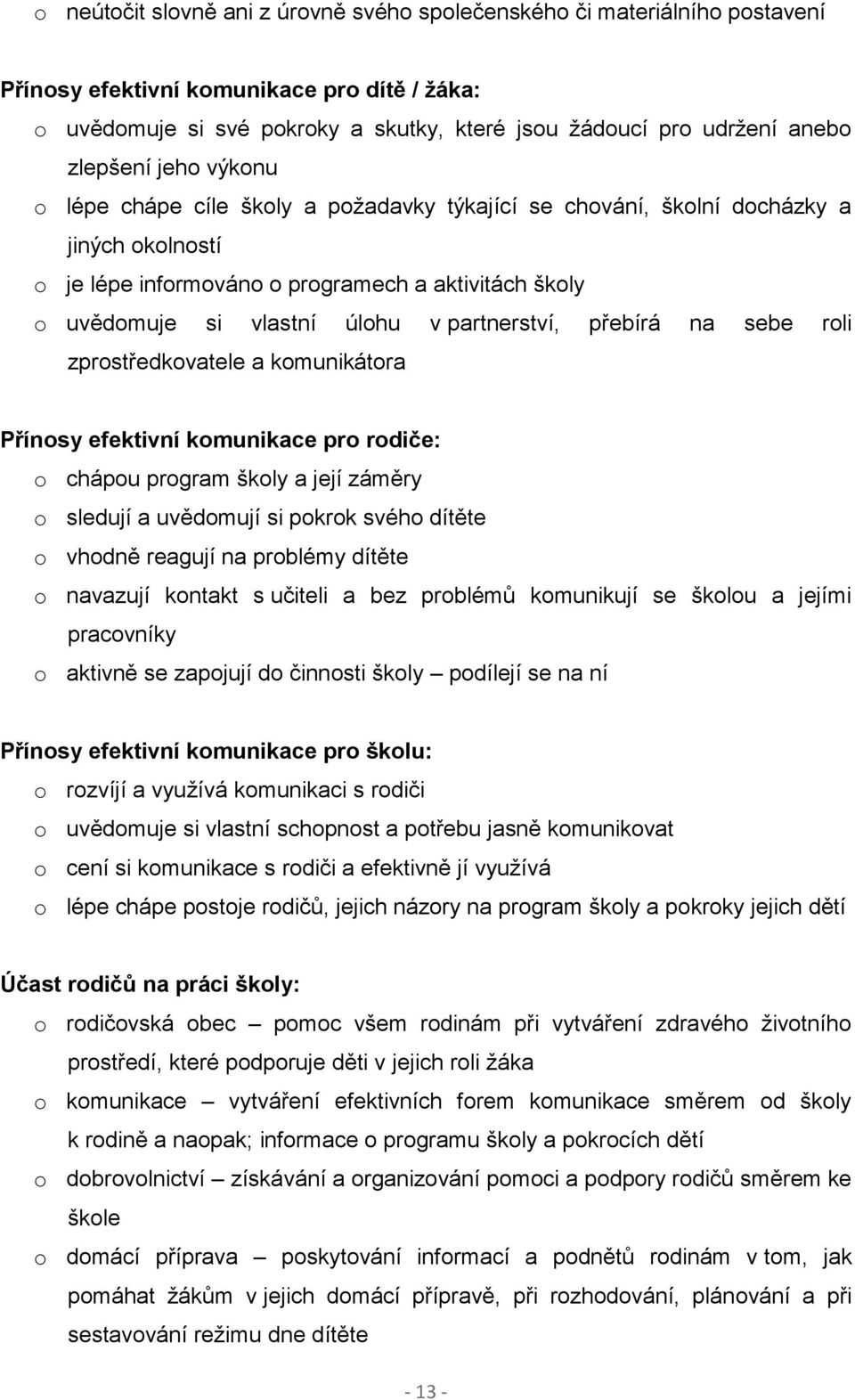 partnerství, přebírá na sebe roli zprostředkovatele a komunikátora Přínosy efektivní komunikace pro rodiče: o chápou program školy a její záměry o sledují a uvědomují si pokrok svého dítěte o vhodně