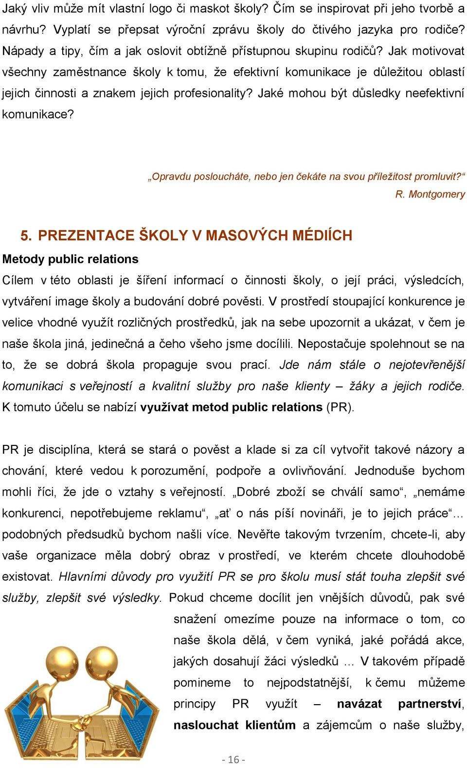 Jak motivovat všechny zaměstnance školy k tomu, že efektivní komunikace je důležitou oblastí jejich činnosti a znakem jejich profesionality? Jaké mohou být důsledky neefektivní komunikace?