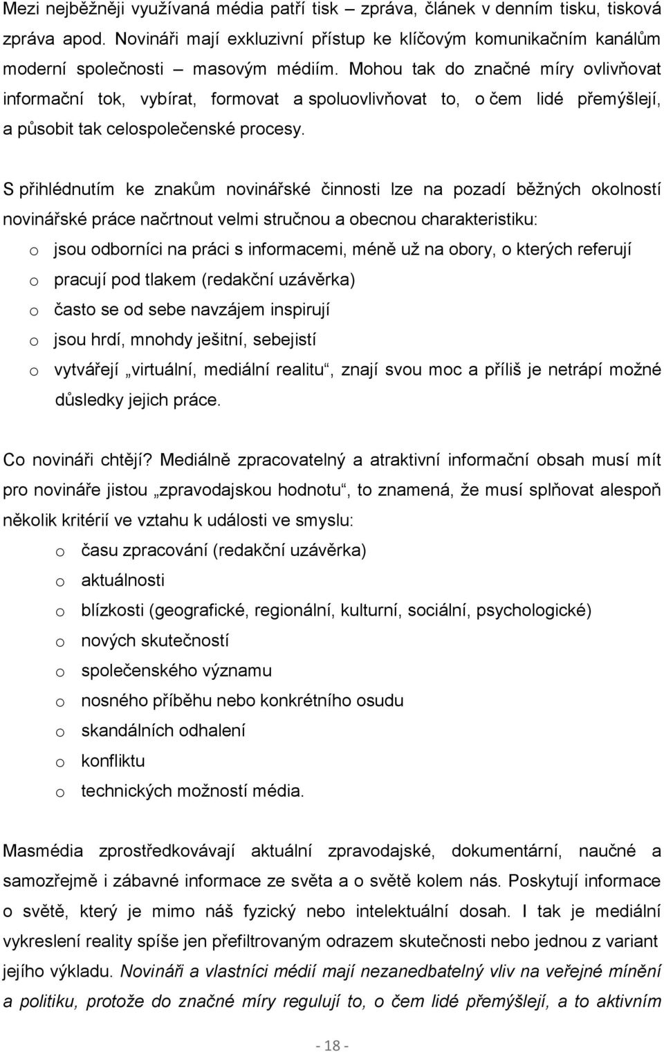 S přihlédnutím ke znakům novinářské činnosti lze na pozadí běžných okolností novinářské práce načrtnout velmi stručnou a obecnou charakteristiku: o jsou odborníci na práci s informacemi, méně už na