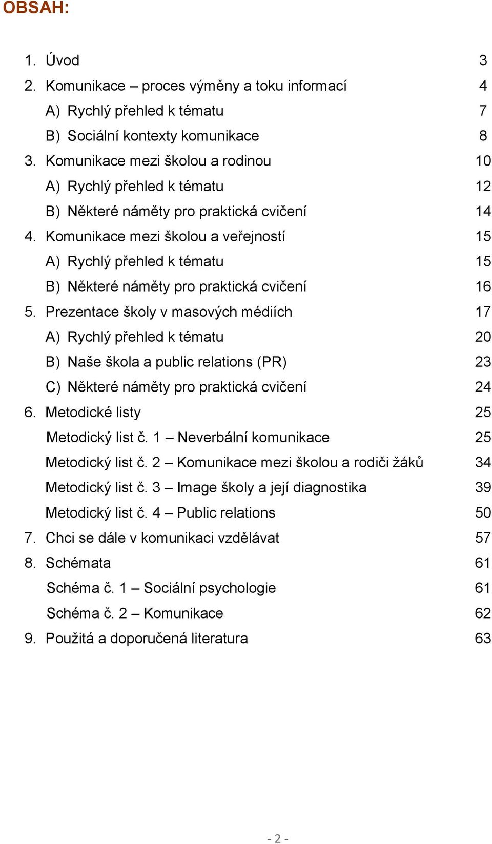 Komunikace mezi školou a veřejností 15 A) Rychlý přehled k tématu 15 B) Některé náměty pro praktická cvičení 16 5.