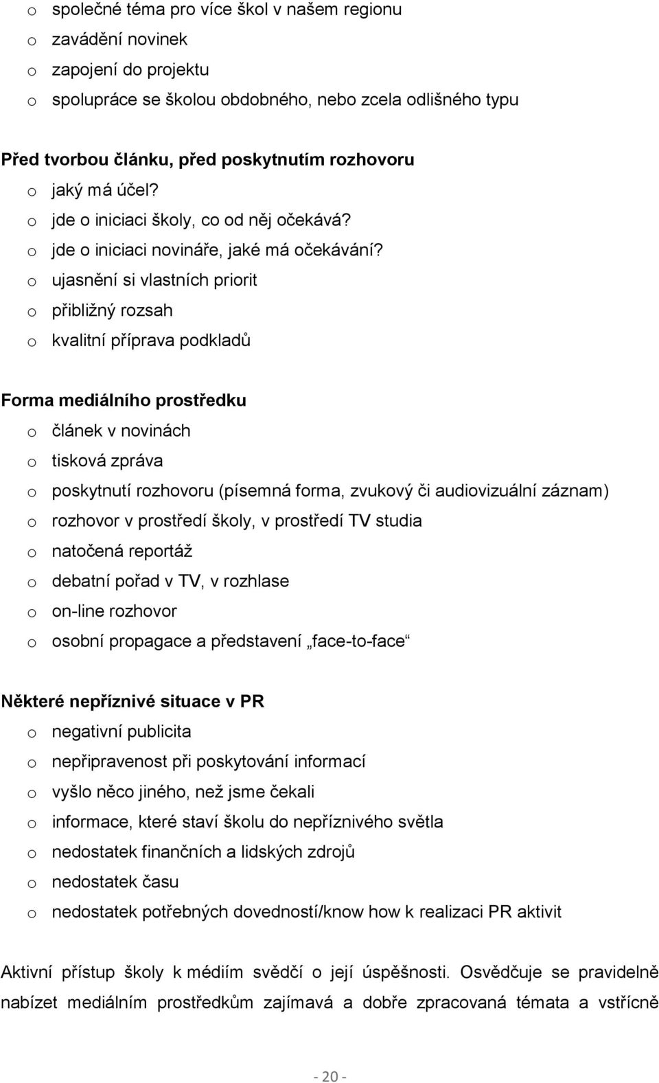 o ujasnění si vlastních priorit o přibližný rozsah o kvalitní příprava podkladů Forma mediálního prostředku o článek v novinách o tisková zpráva o poskytnutí rozhovoru (písemná forma, zvukový či