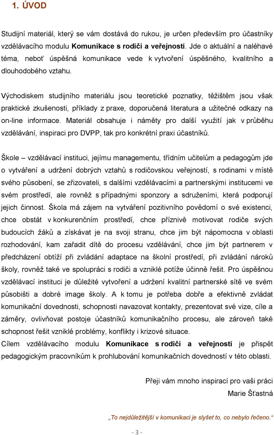 Východiskem studijního materiálu jsou teoretické poznatky, těžištěm jsou však praktické zkušenosti, příklady z praxe, doporučená literatura a užitečné odkazy na on-line informace.