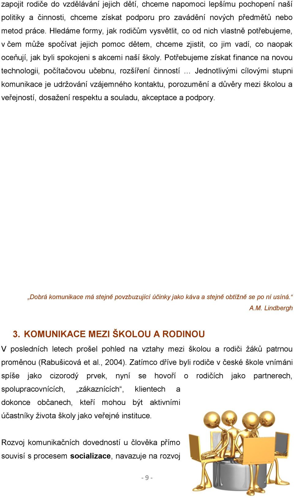 Potřebujeme získat finance na novou technologii, počítačovou učebnu, rozšíření činností Jednotlivými cílovými stupni komunikace je udržování vzájemného kontaktu, porozumění a důvěry mezi školou a