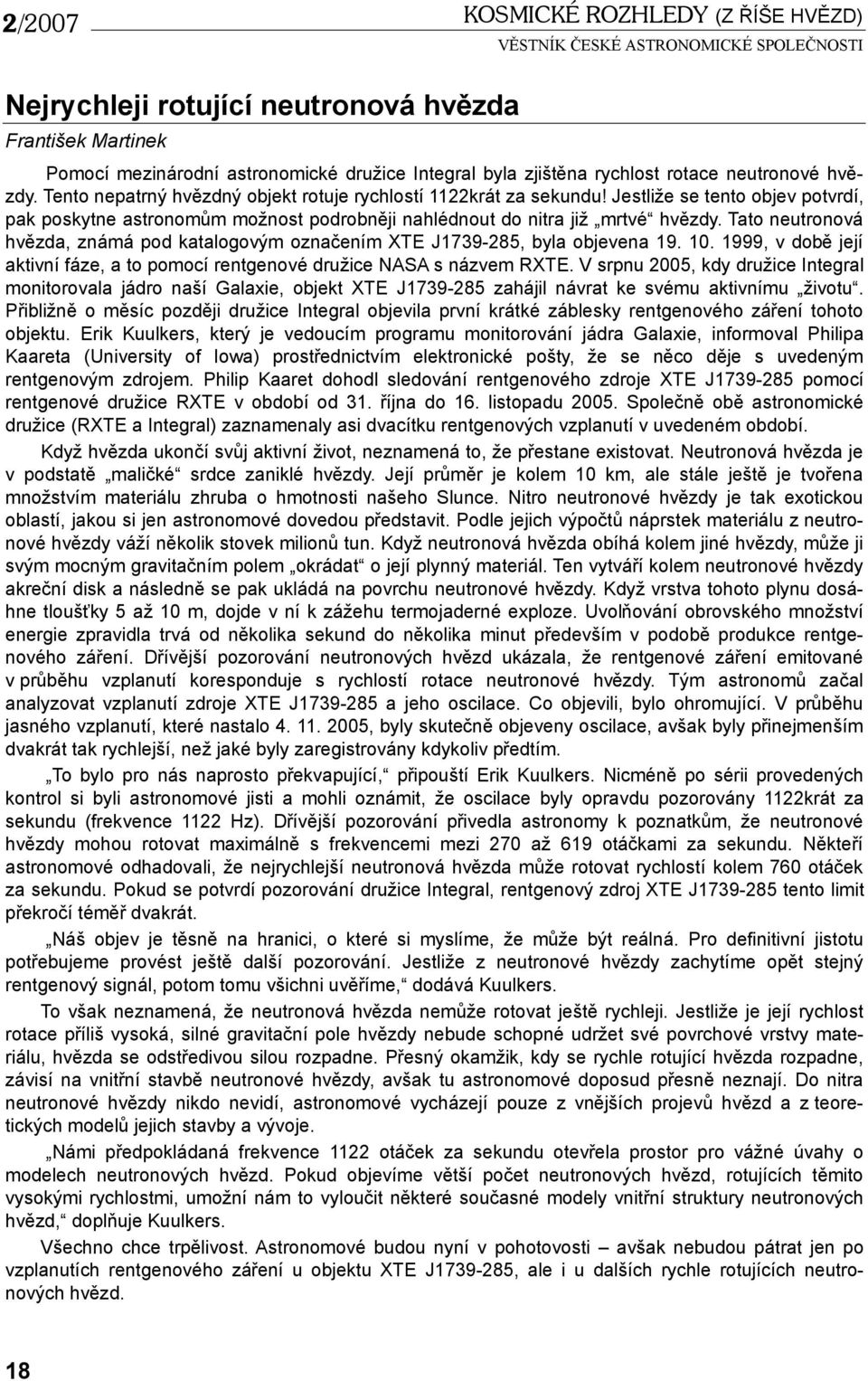 Tato neutronová hvězda, známá pod katalogovým označením XTE J1739-285, byla objevena 19. 10. 1999, v době její aktivní fáze, a to pomocí rentgenové družice NASA s názvem RXTE.