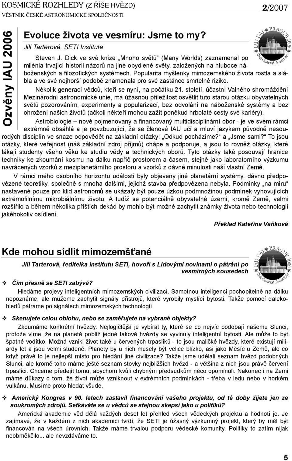 Popularita myšlenky mimozemského života rostla a slábla a ve své nejhorší podobě znamenala pro své zastánce smrtelné riziko. Několik generací vědců, kteří se nyní, na počátku 21.