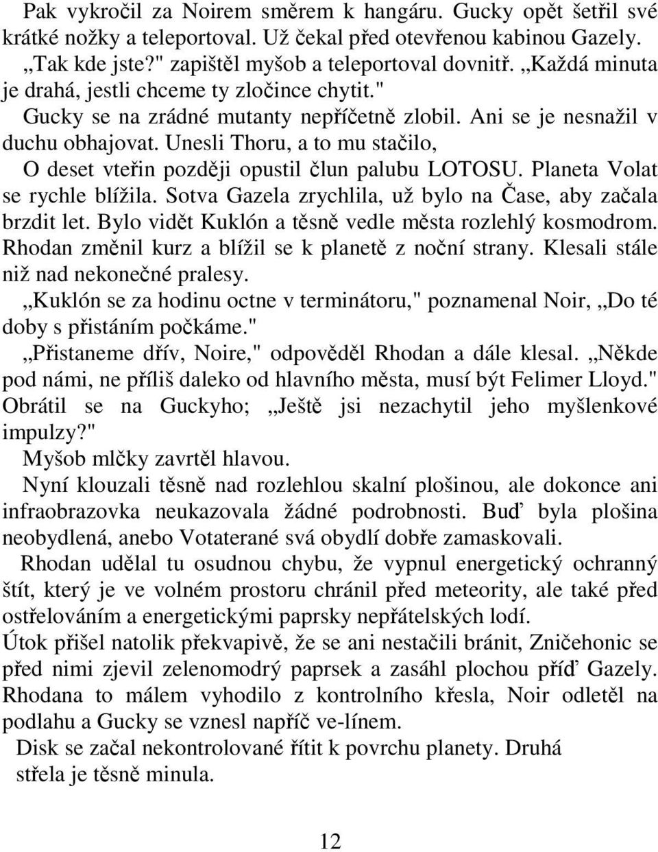 Unesli Thoru, a to mu stačilo, O deset vteřin později opustil člun palubu LOTOSU. Planeta Volat se rychle blížila. Sotva Gazela zrychlila, už bylo na Čase, aby začala brzdit let.