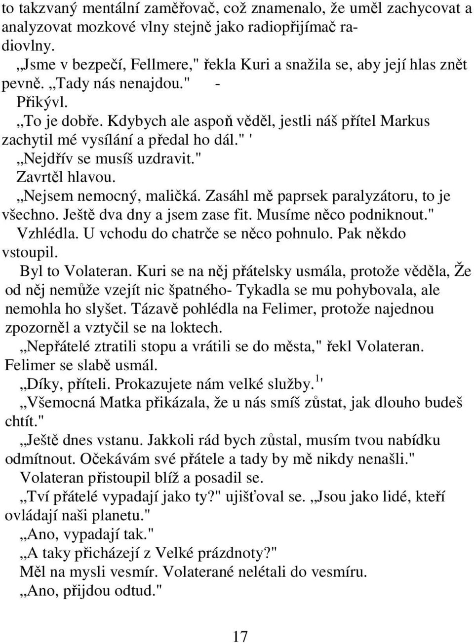 Kdybych ale aspoň věděl, jestli náš přítel Markus zachytil mé vysílání a předal ho dál." ' Nejdřív se musíš uzdravit." Zavrtěl hlavou. Nejsem nemocný, maličká.