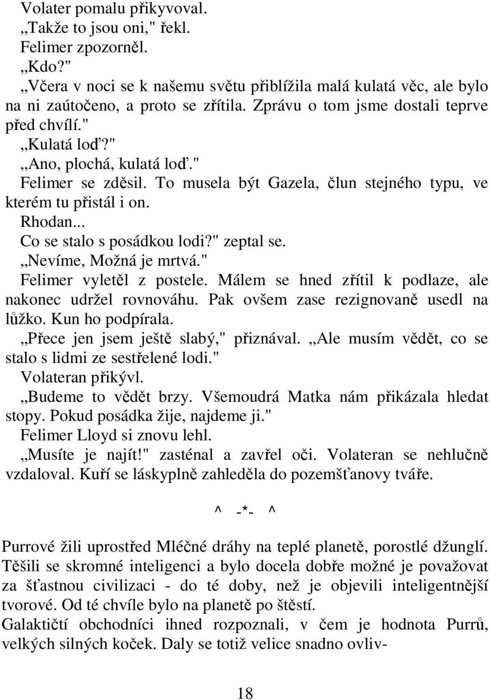 .. Co se stalo s posádkou lodi?" zeptal se. Nevíme, Možná je mrtvá." Felimer vyletěl z postele. Málem se hned zřítil k podlaze, ale nakonec udržel rovnováhu. Pak ovšem zase rezignovaně usedl na lůžko.