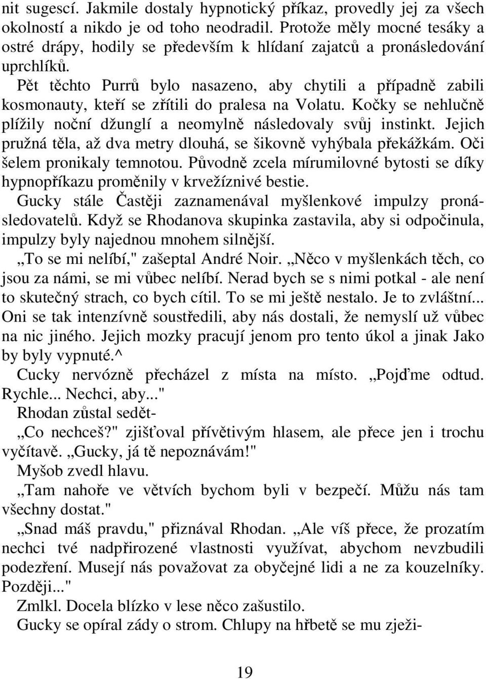 Pět těchto Purrů bylo nasazeno, aby chytili a případně zabili kosmonauty, kteří se zřítili do pralesa na Volatu. Kočky se nehlučně plížily noční džunglí a neomylně následovaly svůj instinkt.