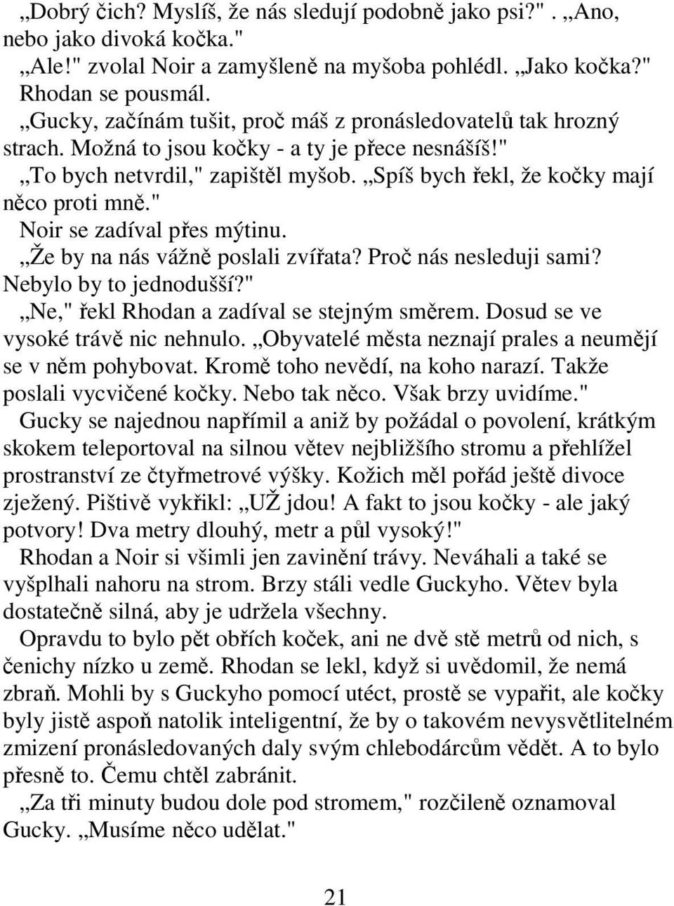 " Noir se zadíval přes mýtinu. Že by na nás vážně poslali zvířata? Proč nás nesleduji sami? Nebylo by to jednodušší?" Ne," řekl Rhodan a zadíval se stejným směrem.