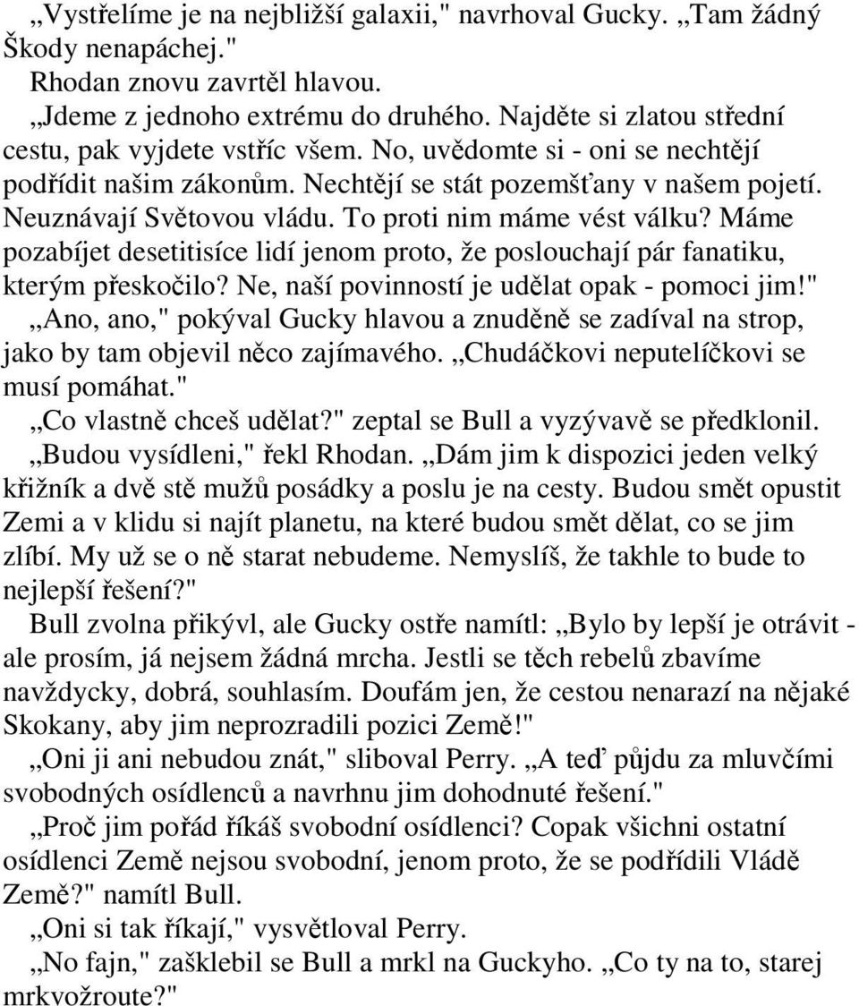 To proti nim máme vést válku? Máme pozabíjet desetitisíce lidí jenom proto, že poslouchají pár fanatiku, kterým přeskočilo? Ne, naší povinností je udělat opak - pomoci jim!