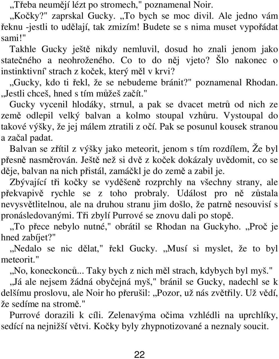 Gucky, kdo ti řekl, že se nebudeme bránit?" poznamenal Rhodan. Jestli chceš, hned s tím můžeš začít.