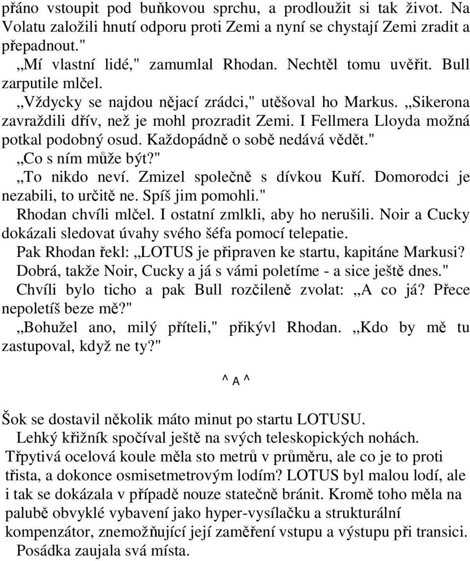 Každopádně o sobě nedává vědět." Co s ním může být?" To nikdo neví. Zmizel společně s dívkou Kuří. Domorodci je nezabili, to určitě ne. Spíš jim pomohli." Rhodan chvíli mlčel.