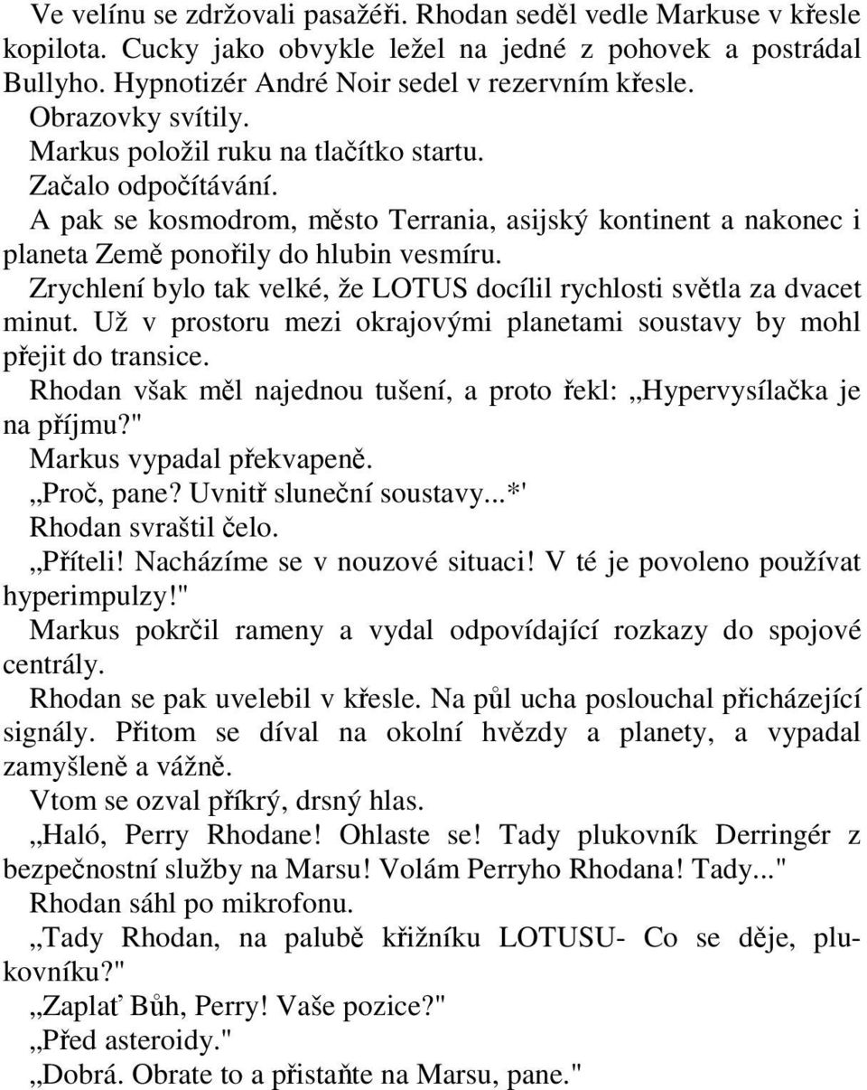 Zrychlení bylo tak velké, že LOTUS docílil rychlosti světla za dvacet minut. Už v prostoru mezi okrajovými planetami soustavy by mohl přejit do transice.