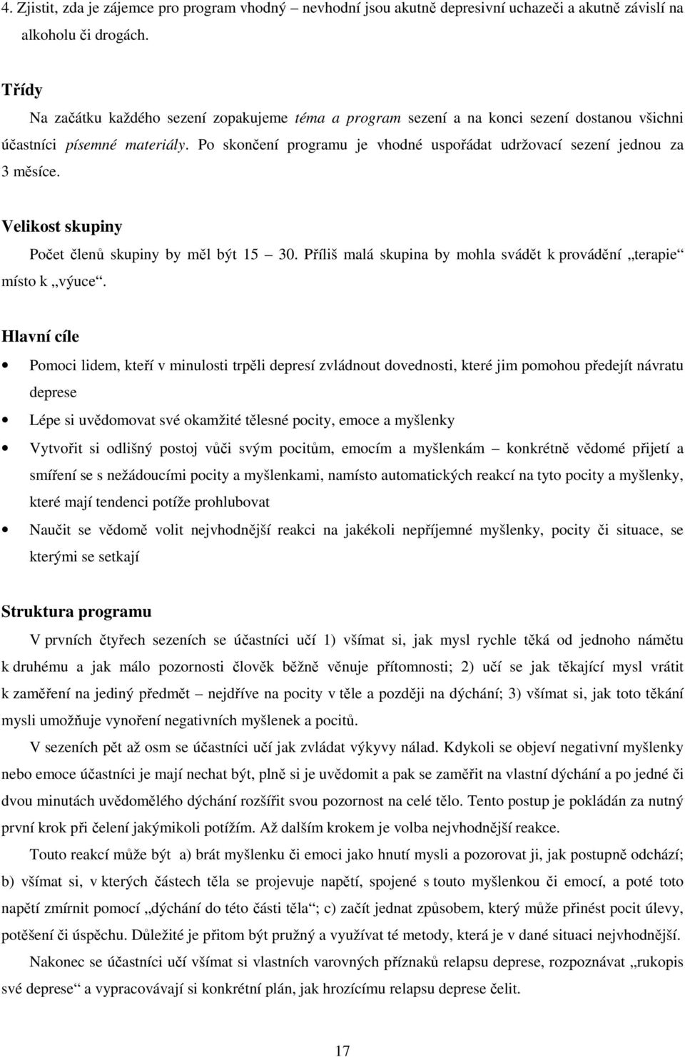 Po skončení programu je vhodné uspořádat udržovací sezení jednou za 3 měsíce. Velikost skupiny Počet členů skupiny by měl být 15 30.