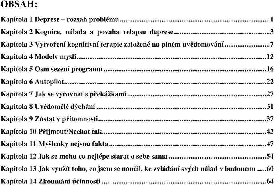 .. 16 Kapitola 6 Autopilot... 22 Kapitola 7 Jak se vyrovnat s překážkami... 27 Kapitola 8 Uvědomělé dýchání... 31 Kapitola 9 Zůstat v přítomnosti.