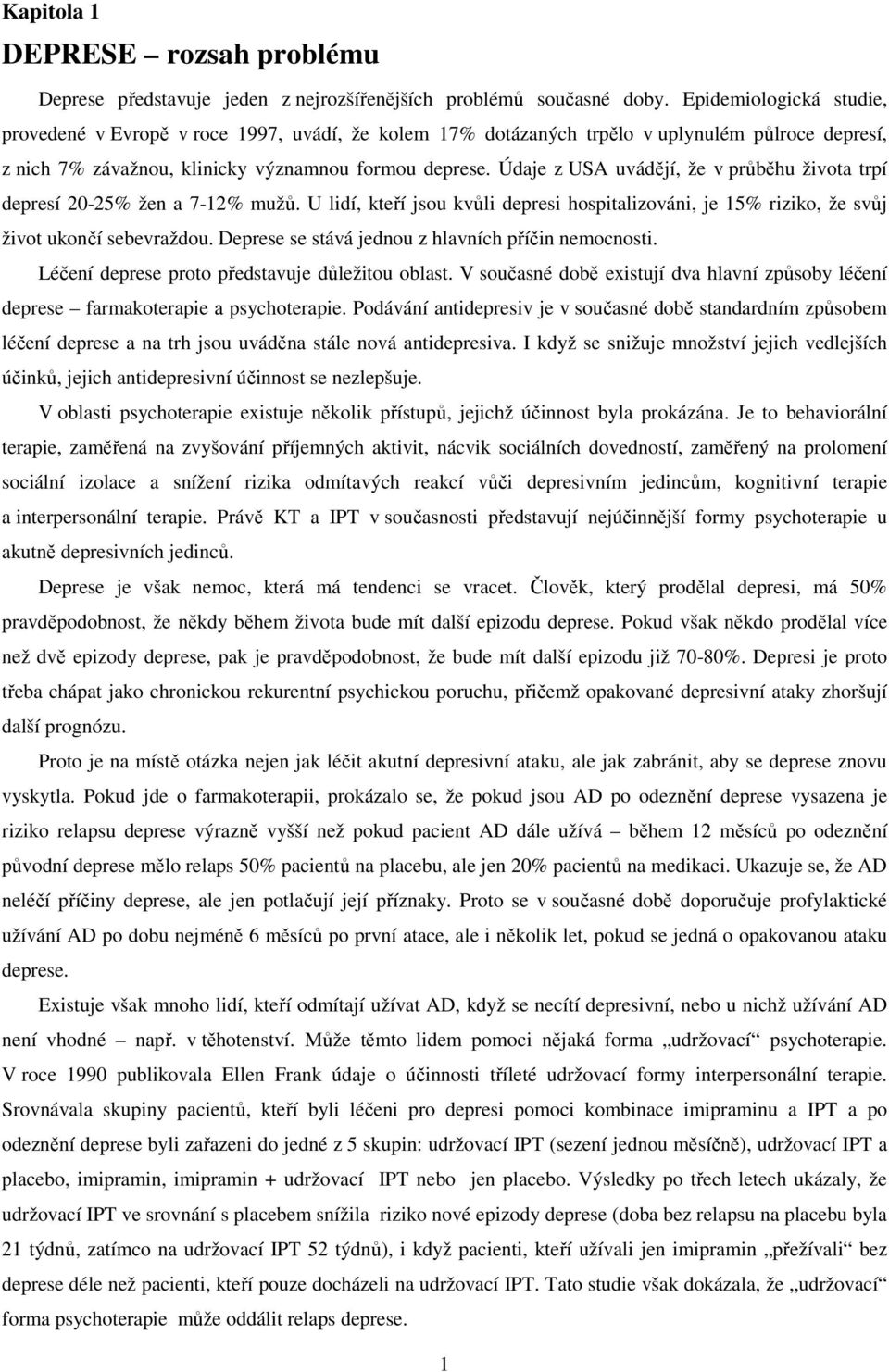 Údaje z USA uvádějí, že v průběhu života trpí depresí 20-25% žen a 7-12% mužů. U lidí, kteří jsou kvůli depresi hospitalizováni, je 15% riziko, že svůj život ukončí sebevraždou.