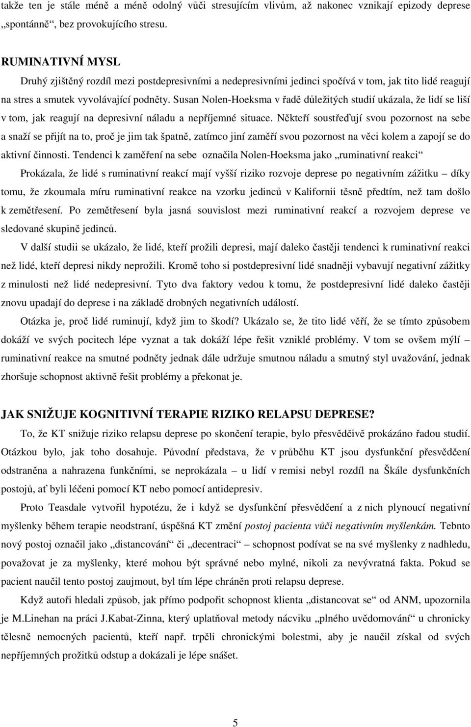 Susan Nolen-Hoeksma v řadě důležitých studií ukázala, že lidí se liší v tom, jak reagují na depresivní náladu a nepříjemné situace.