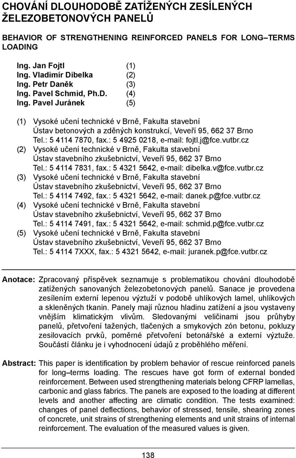 : 5 4114 7870, fax.: 5 4925 0218, e-mail: fojtl.j@fce.vutbr.cz (2) Vysoké učení technické v Brně, Fakulta stavební Ústav stavebního zkušebnictví, Veveří 95, 662 37 Brno Tel.: 5 4114 7831, fax.