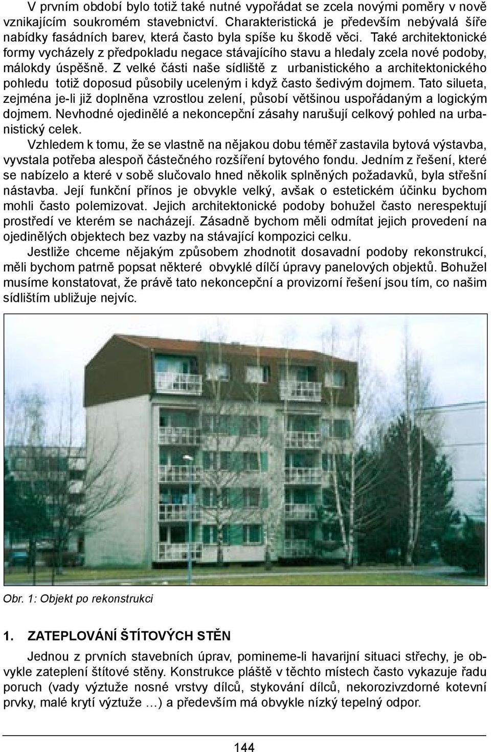 Také architektonické formy vycházely z předpokladu negace stávajícího stavu a hledaly zcela nové podoby, málokdy úspěšně.