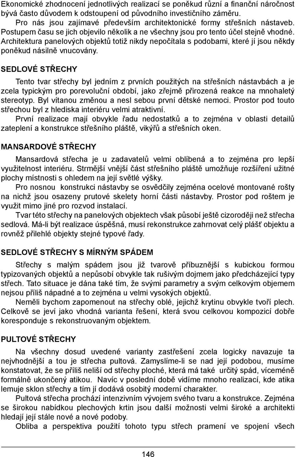 Architektura panelových objektů totiž nikdy nepočítala s podobami, které jí jsou někdy poněkud násilně vnucovány.