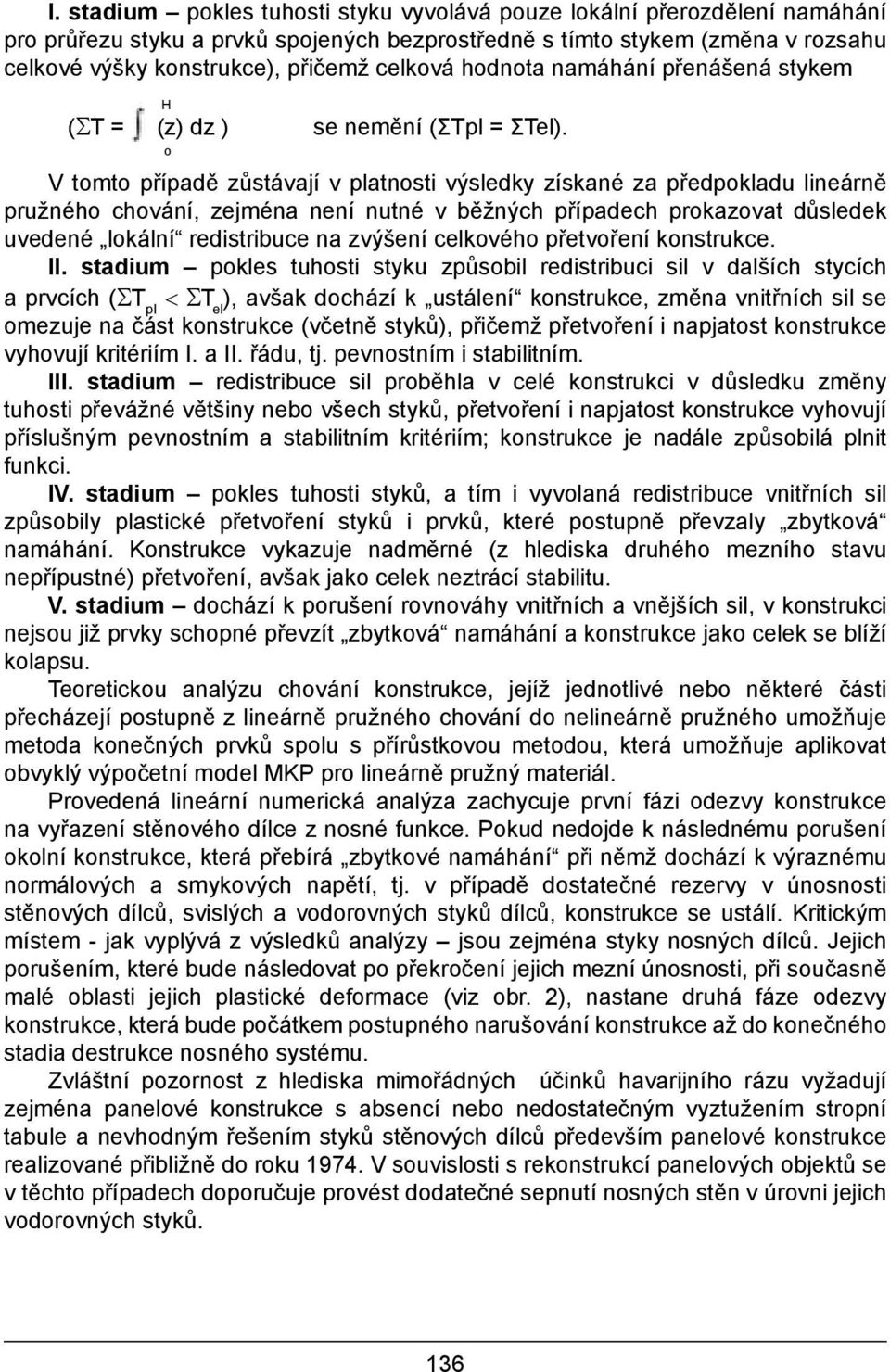 o V tomto případě zůstávají v platnosti výsledky získané za předpokladu lineárně pružného chování, zejména není nutné v běžných případech prokazovat důsledek uvedené lokální redistribuce na zvýšení