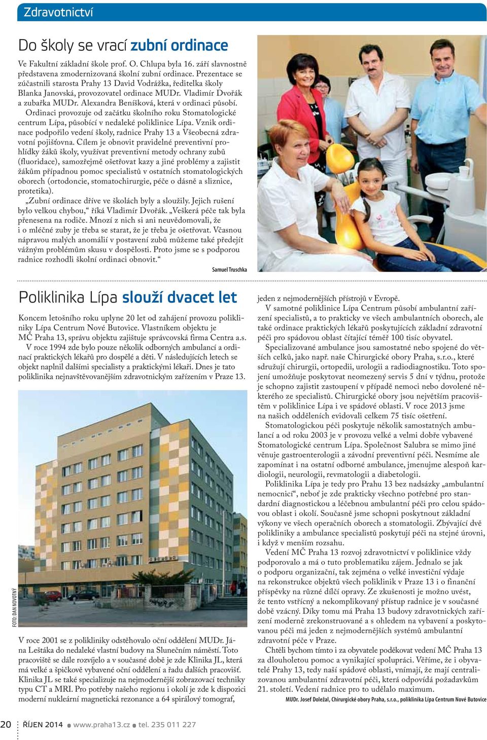 Ordinaci provozuje od začátku školního roku Stomatologické centrum Lípa, působící v nedaleké poliklinice Lípa. Vznik ordinace podpořilo vedení školy, radnice Prahy 13 a Všeobecná zdravotní pojišťovna.