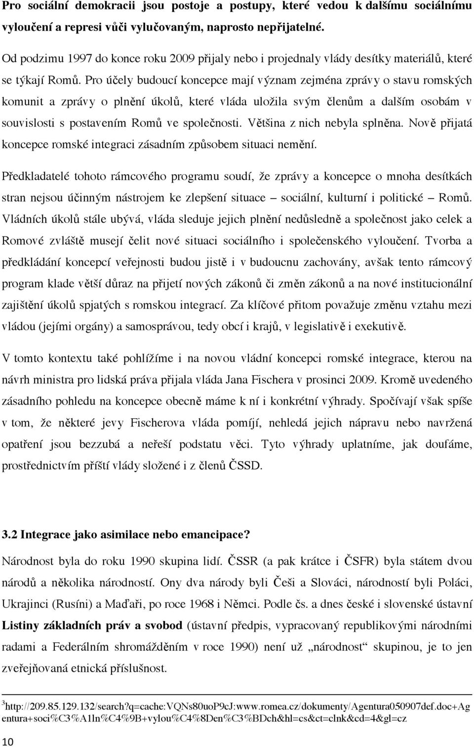 Pro ú ely budoucí koncepce mají význam zejména zprávy o stavu romských komunit a zprávy o pln ní úkol, které vláda uložila svým len m a dalším osobám v souvislosti s postavením Rom ve spole nosti.