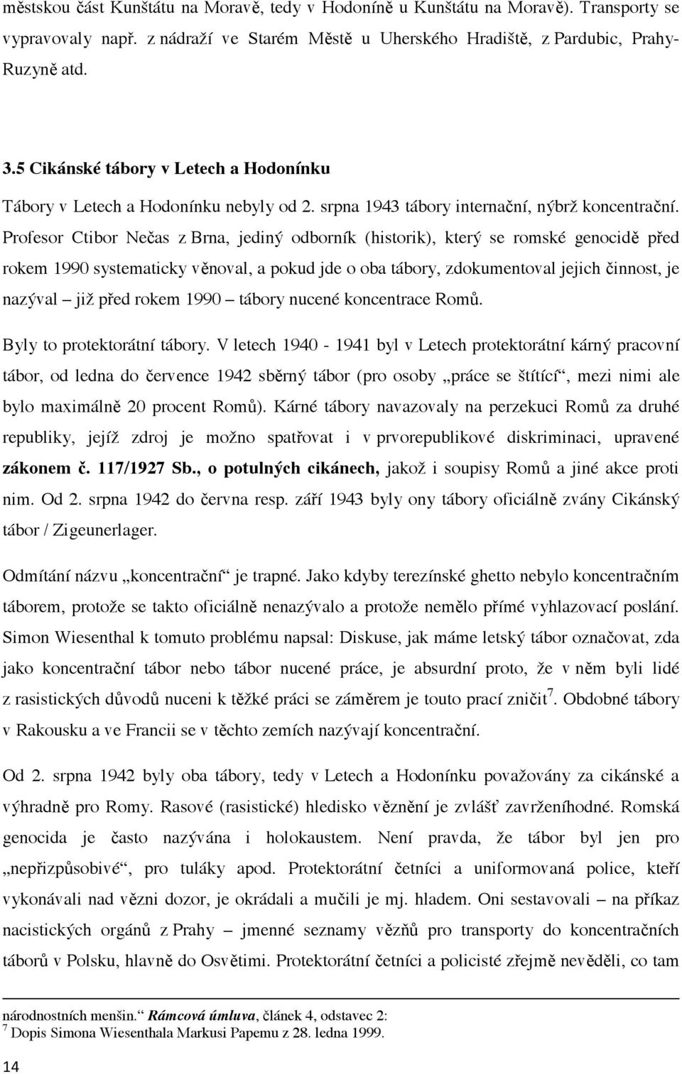 Profesor Ctibor Ne as z Brna, jediný odborník (historik), který se romské genocid p ed rokem 1990 systematicky v noval, a pokud jde o oba tábory, zdokumentoval jejich innost, je nazýval již p ed