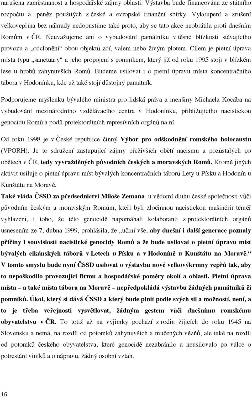 Neuvažujeme ani o vybudování památníku v t sné blízkosti stávajícího provozu a odclon ní obou objekt zdí, valem nebo živým plotem.