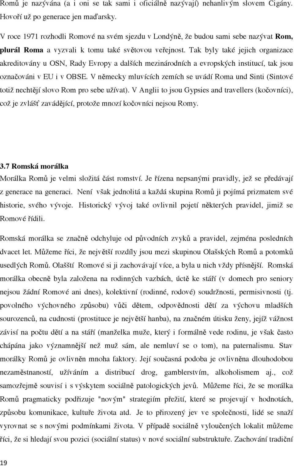 Tak byly také jejich organizace akreditovány u OSN, Rady Evropy a dalších mezinárodních a evropských institucí, tak jsou ozna ováni v EU i v OBSE.