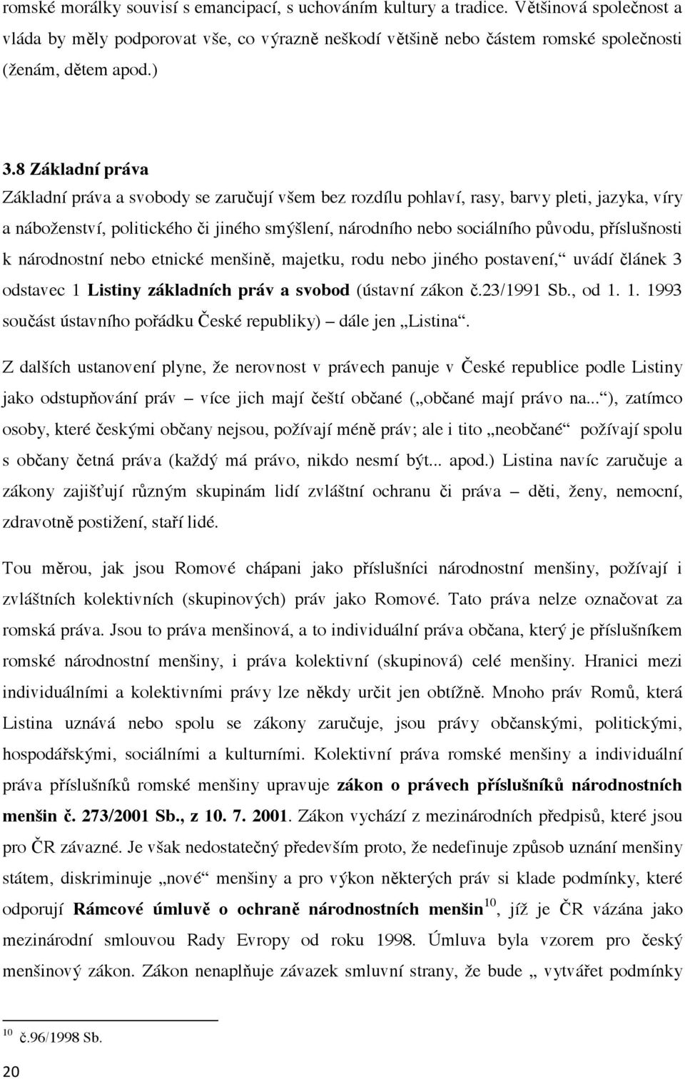 íslušnosti k národnostní nebo etnické menšin, majetku, rodu nebo jiného postavení, uvádí lánek 3 odstavec 1 Listiny základních práv a svobod (ústavní zákon.23/1991 Sb., od 1. 1. 1993 sou ást ústavního po ádku eské republiky) dále jen Listina.